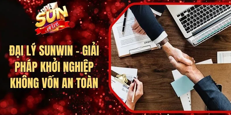 Đại Lý Sunwin - Giải Pháp Khởi Nghiệp Không Vốn An Toàn